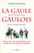 La Gaule racontée aux Gaulois - Tout ce que vous avez toujours voulu savoir sur nos ancêtres les Gaulois