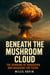 Beneath the Mushroom Cloud: The Bombing of Hiroshima and Nagasaki For Teens
