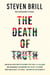 The Death of Truth - How Social Media and the Internet Gave Snake Oil Salesmen and Demagogues the Weapons They Needed to Destroy Trust and Polarize the World--And What We Can Do