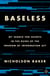 Baseless - My Search for Secrets in the Ruins of the Freedom of Information Act