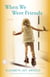 When We Were Friends - A Novel