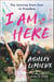 I Am Here - The Journey from Fear to Freedom