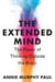 The Extended Mind - The Power of Thinking Outside the Brain