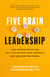 Five Brain Leadership: How Neuroscience Can Help You Master Your Instincts and Build Better Teams
