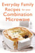 Everyday Family Recipes For Your Combination Microwave - Healthy, nutritious family meals that will save you money and time