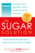 Prevention The Sugar Solution - Weight Gain? Memory Lapses? Mood Swings? Fatigue? Your Symptoms Are Real--And Your Solution is Here