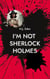 I'm not Sherlock Holmes - Part One