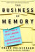The Business of Memory - How to Maximize Your Brain Power and Fast Track Your Career