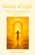 Source of Light - Thirty Years of Illness and Poverty - and a Near-Death Experience Revealed  My Purpose
