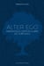 Alter ego - Axiomatique crépusculaire de l'existence