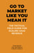 Go To Market Like You Mean It