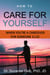How to Care for Yourself—When You're a Caregiver for Someone Else - The Life Guide Series