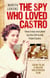 The Spy Who Loved Castro - How I was recruited by the CIA to kill Fidel Castro