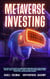 Metaverse Investing: The Step-By-Step Guide to Understand Metaverse World and Business, Virtual Land, DeFi, NFT, Crypto Art, Blockchain Gaming, and Play To Earn - Metaverse Collection