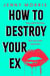 How to Destroy Your Ex - The darkly propulsive thriller with a feminist revenge edge