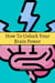 How To Unlock Your Brain Power! The Short Ultimate Guide for Optimum Your Brain Power