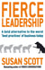 Fierce Leadership - A bold alternative to the worst 'best practices' of business today