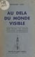 Au-delà du monde visible - Traité pratique des sciences psychiques expérimentales