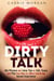 Dirty Talk: Hot Phrases and Juicy Tips to Talk, Tease and Play Your Way to a More Tantalizing Sexual Experience - Relationships & Sex