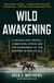 Wild Awakening - A Relentless Grizzly, a Near-Fatal Attack, and the Unleashing of the Warrior Within Us All
