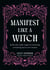 Manifest Like a Witch - Spells and Candle Magic for Attracting Everything You've Ever Wanted