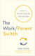 The Work/Parent Switch - How to Parent Smarter Not Harder