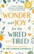 Wonder and Joy for the Wired and Tired