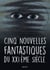 Cinq nouvelles fantastiques du XXIème siècle