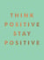 Think Positive, Stay Positive - Inspirational Quotes and Motivational Affirmations to Lift Your Spirits