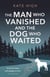 The Man Who Vanished and the Dog Who Waited - A heartwarming mystery