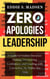 Zero Apologies Leadership: A Guide to Fearless Decision-Making, Unwavering Confidence, and Leading With Conviction, No Matter the Odds