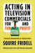 Acting in Television Commercials for Fun and Profit, 4th Edition - Fully Updated 4th Edition