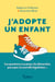 J'adopte un enfant - Le guide des futurs adoptants : les questions à se poser, les démarches pas à pas, la nouvelle législation...