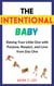 The Intentional Baby: Raising Your Little One with Purpose, Respect, and Love from Day One