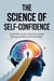 The Science of Self-Confidence: A Scientific Guide to Building a Strong and Balanced Personality