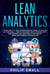 Lean Analytics: A One Step at a Time Entrepreneur's Guide to Scaling Up Your Small Startup Business: Boost Productivity and Measure Only What Really Matters by Using Data Science the Agile Way