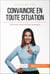 Convaincre en toute situation - Techniques d'argumentation persuasive