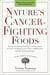 Nature's Cancer-Fighting Foods - Prevent and Reverse the Most Common Forms of Cancer Using the Proven Power of Whole Food and Self-Healing Strategies