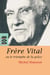 Frère Vital ou le triomphe de la grâce - Suivi de Autobiographie originale de Dom Vital Lehodey