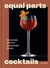 Equal Parts Cocktails - The Simple Ratio for Spectacular Drinks [A Cocktails Recipe Book]