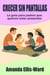 Crecer sin pantallas: La guía para padres que quieren estar presentes