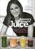 Juice - Cleanse. Heal. Revitalize: 100 nourishing recipes and simple juice fasts