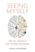Seeing Myself - What Out-of-body Experiences Tell Us About Life, Death and the Mind