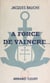 À force de vaincre... - Cinq ans au 1er Régiment de Fusiliers-Marins pour la libération de la France (journal de guerre)
