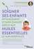 Soigner ses enfants efficacement et sans danger grâce aux huiles essentielles et aux hydrolats - Les solutions 100% naturelles, en totale conformité avec la législation française !