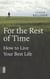 For the Rest of Time - How to Live Your Best Life