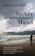 Sicher in unsichtbarer Hand - Geschichten von meiner Suche nach Antworten oder warum es kein Tabu sein muss, an Gott zu glauben