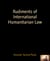 Rudiments of International Humanitarian Law - By Henrietta Newton Martin
