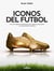 ICONOS DEL FUTBOL - Los 50 mejores jugadores de todos los tiempos y sus grandes hazañas