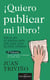 Quiero publicar mi libro - Todo lo que un escritor novel debe saber sobre el mundo editorial